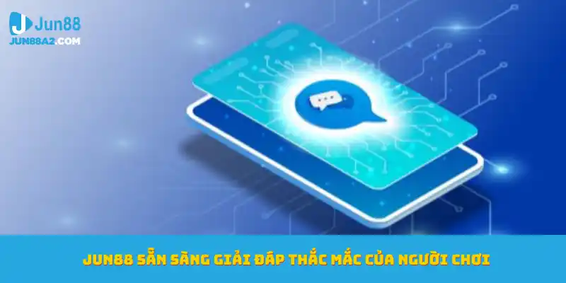 jun88-san-sang-giai-dap-thac-mac