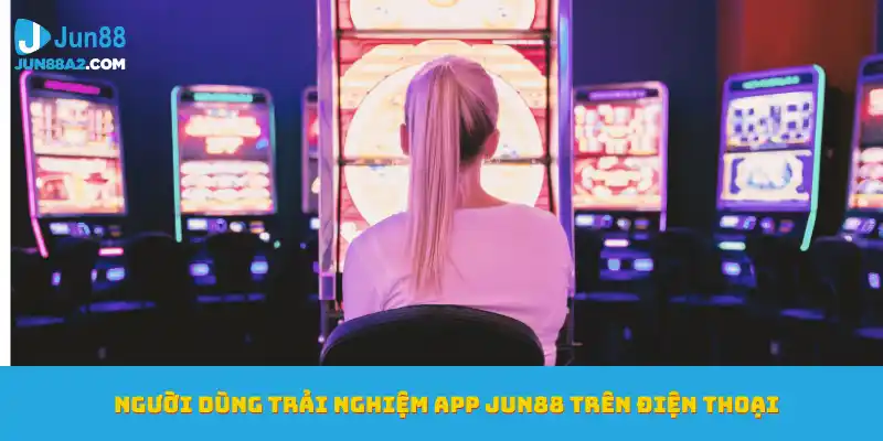 nguoi-dung-trai-nghiem-app-jun88.jpg