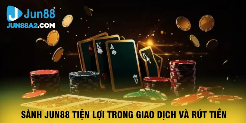 sanh-jun88-tien-loi-trong-giao-dich-va-rut-tien