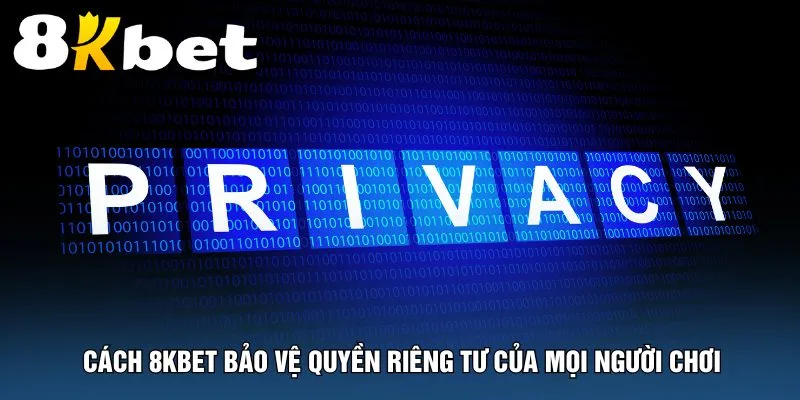 cach-8kbet-bao-ve-quyen-rieng-tu-cua-moi-nguoi-choi